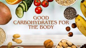 GOOD CARBOHYDRATES FOR THE BODY